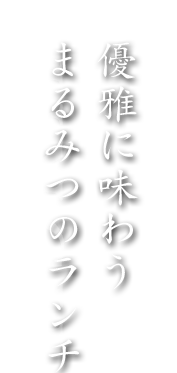 優雅に味わうまるみつのランチ